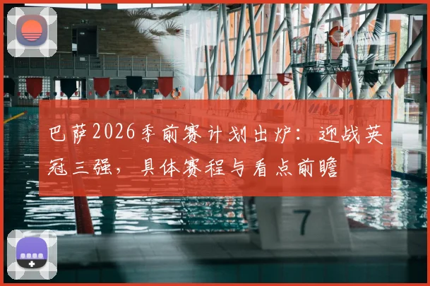 巴萨2026季前赛计划出炉：迎战英冠三强，具体赛程与看点前瞻