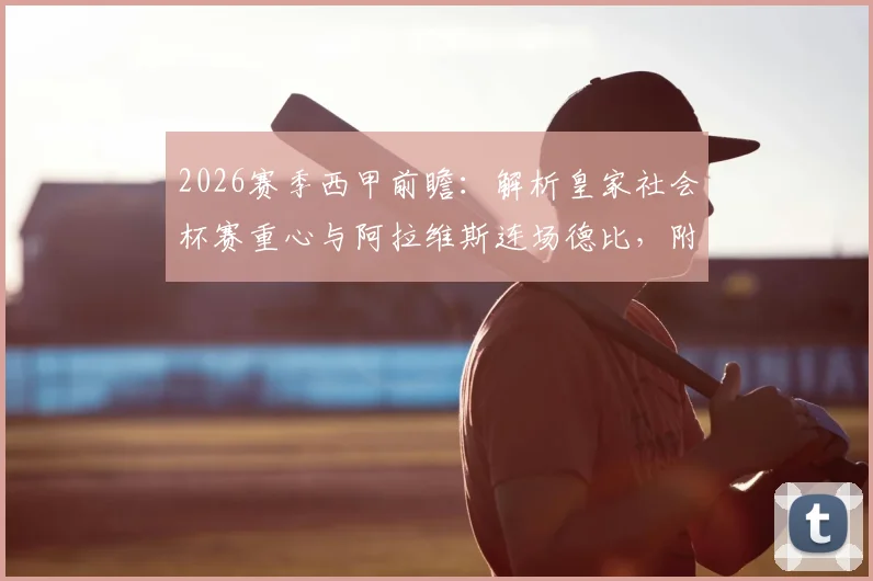 2026赛季西甲前瞻:解析皇家社会杯赛重心与阿拉维斯连场德比,附保级形势与球队状态深度分析